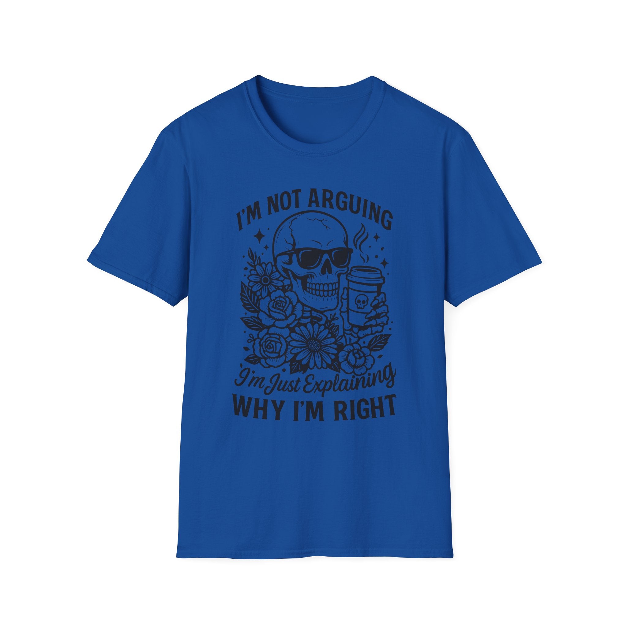 I'm Not Arguing, "I'm Just Explaining Why I'm Right" Funny Skull Graphic Tee