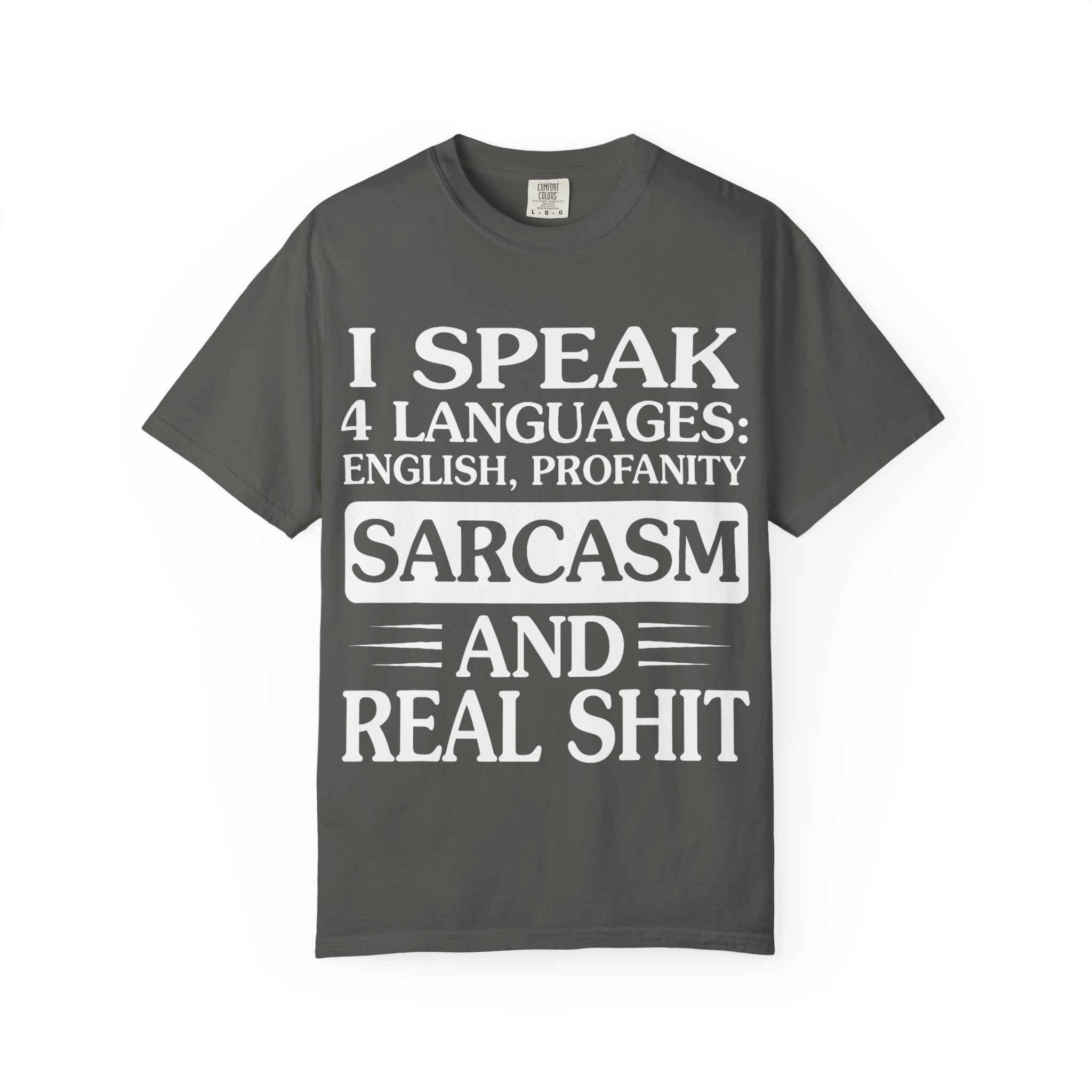 "I Speak Four Languages English Profanity Sarcasm and Real Shit" Garment-Dyed T-Shirt