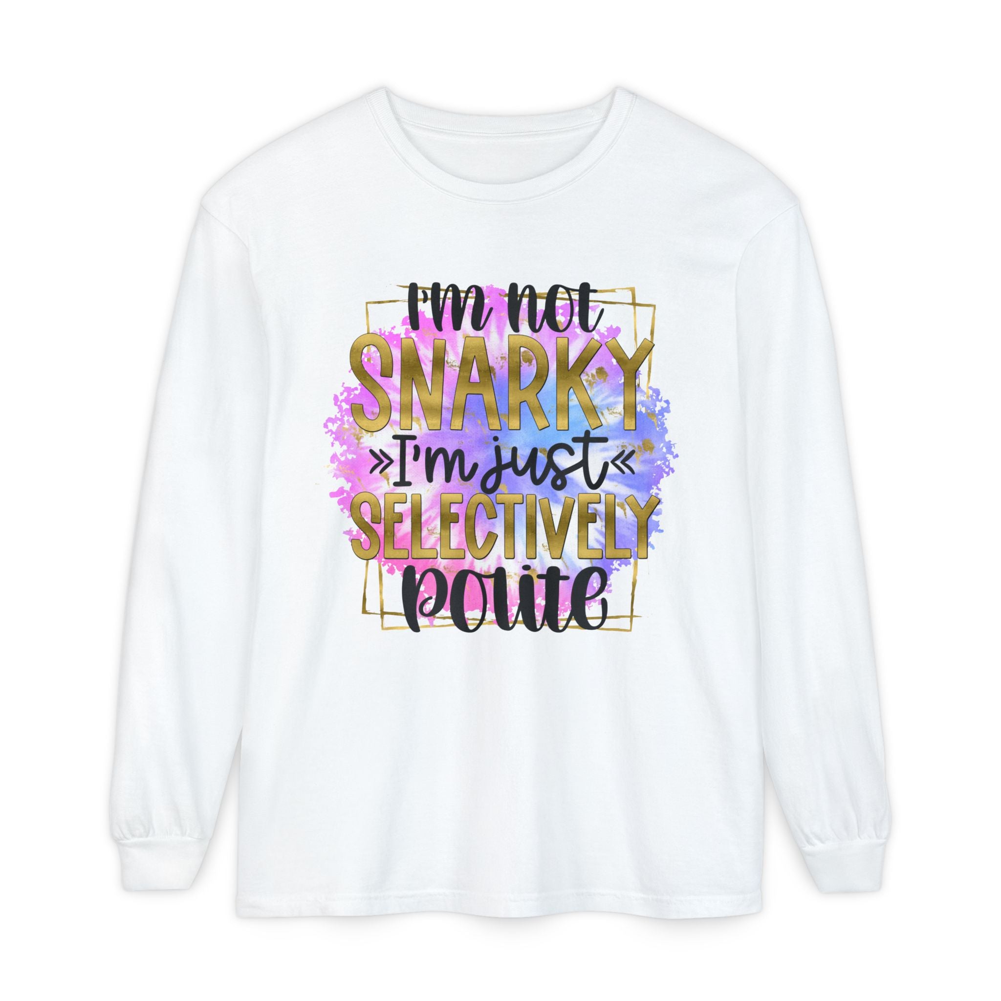 " I'm Not Snarky Just Selectively Polite" -Unisex Garment-dyed Long Sleeve T-Shirt