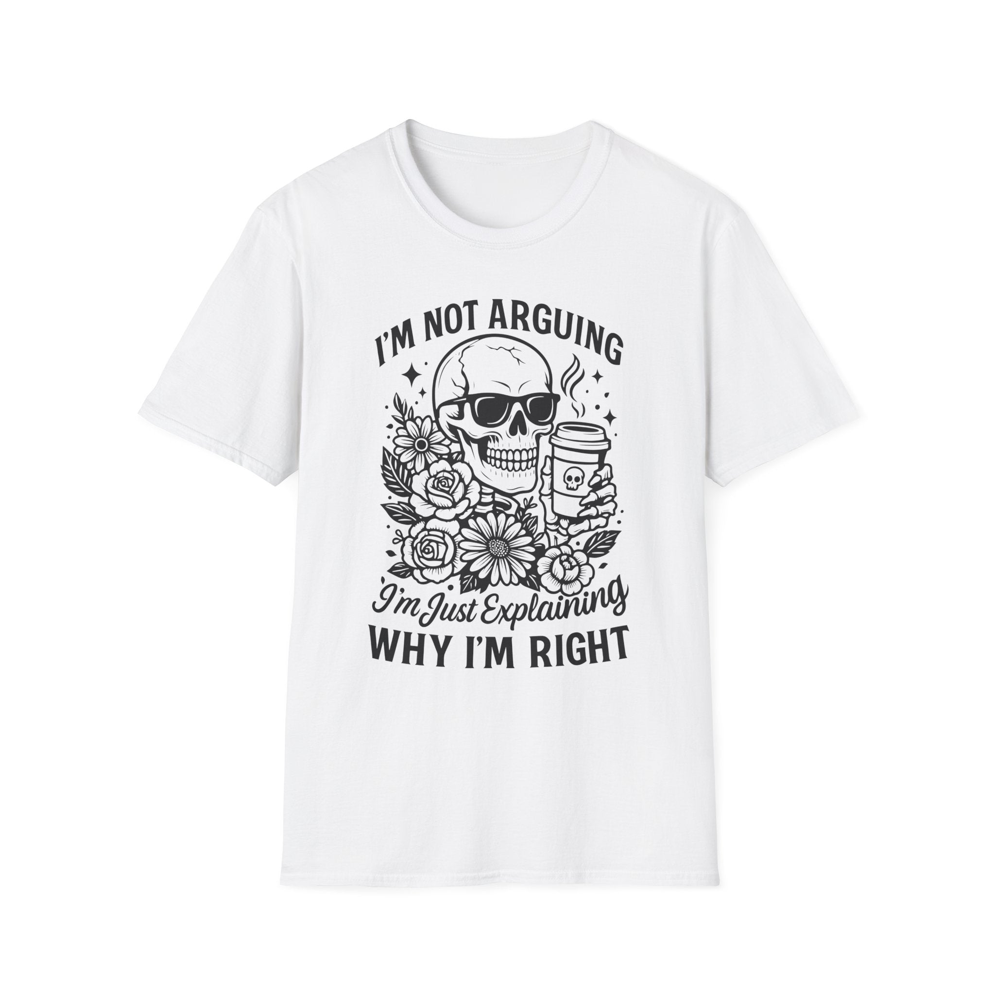 I'm Not Arguing, "I'm Just Explaining Why I'm Right" Funny Skull Graphic Tee