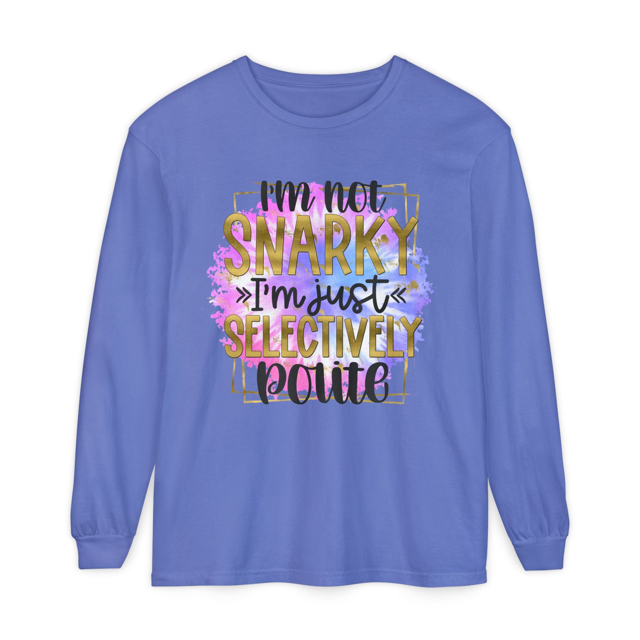 " I'm Not Snarky Just Selectively Polite" -Unisex Garment-dyed Long Sleeve T-Shirt