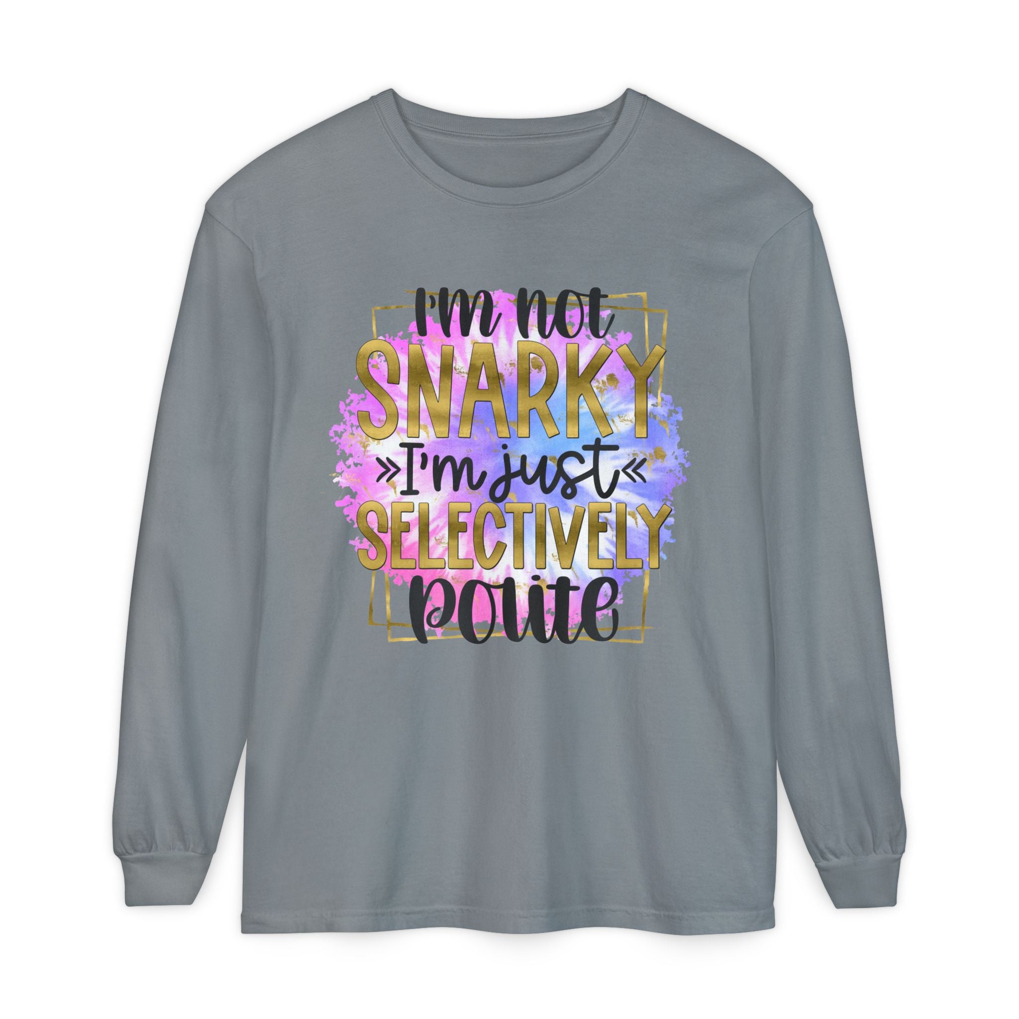 " I'm Not Snarky Just Selectively Polite" -Unisex Garment-dyed Long Sleeve T-Shirt