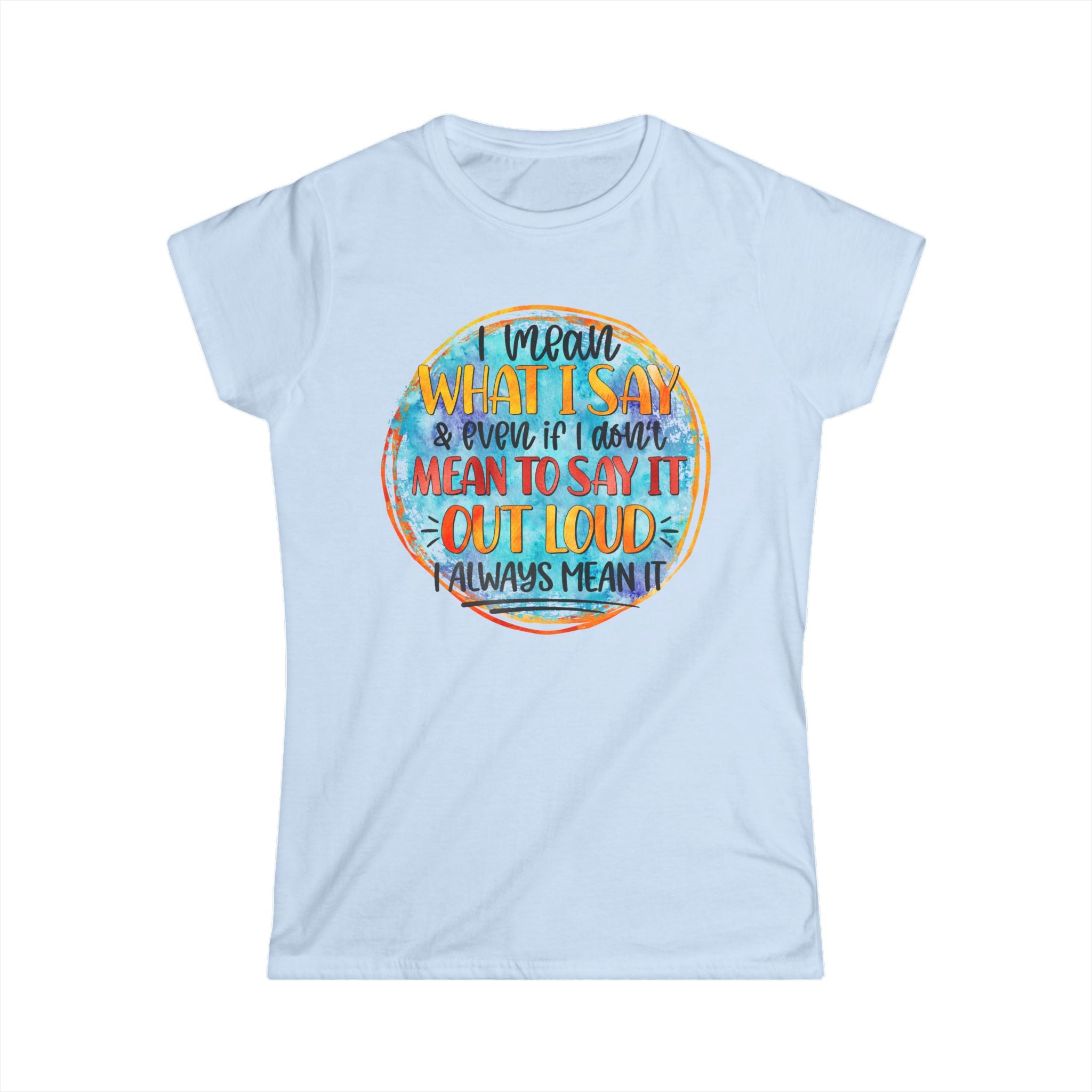 "I Mean What I Say Even if I Didn't Mean to Say it" Bold Graphic Tee -Women's T‑Shirt