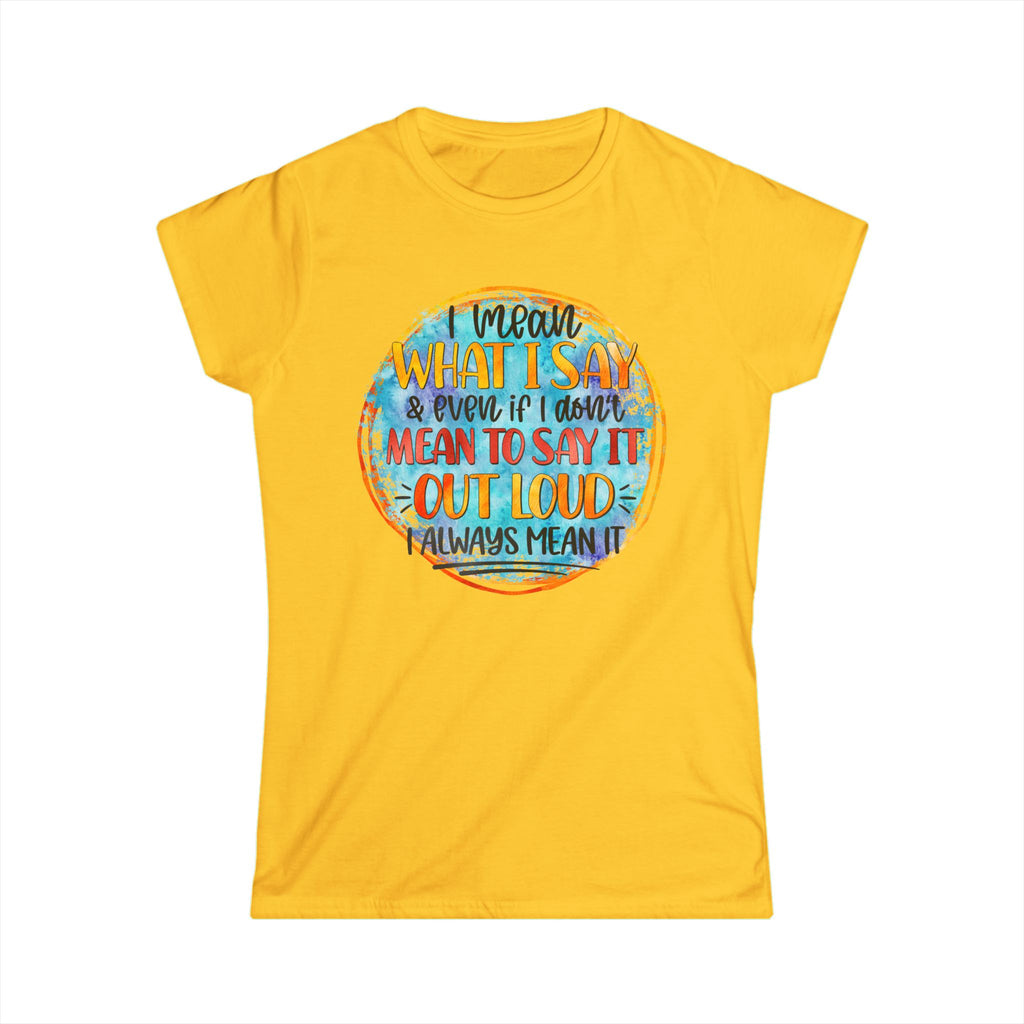 "I Mean What I Say Even if I Didn't Mean to Say it" Bold Graphic Tee -Women's T‑Shirt