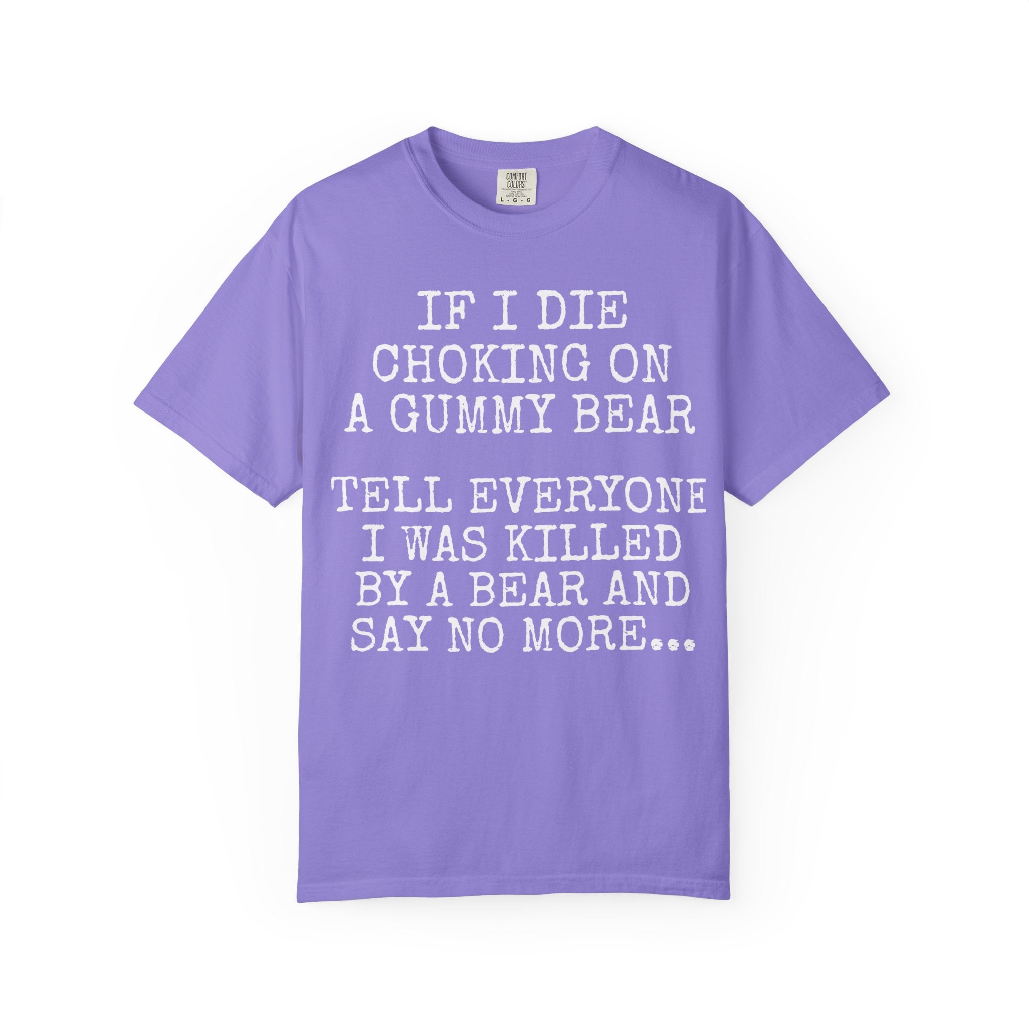 "If I Die Choking on a Gummy Bear" Classic T-Shirt -Plain Garment-Dyed Crew Tee
