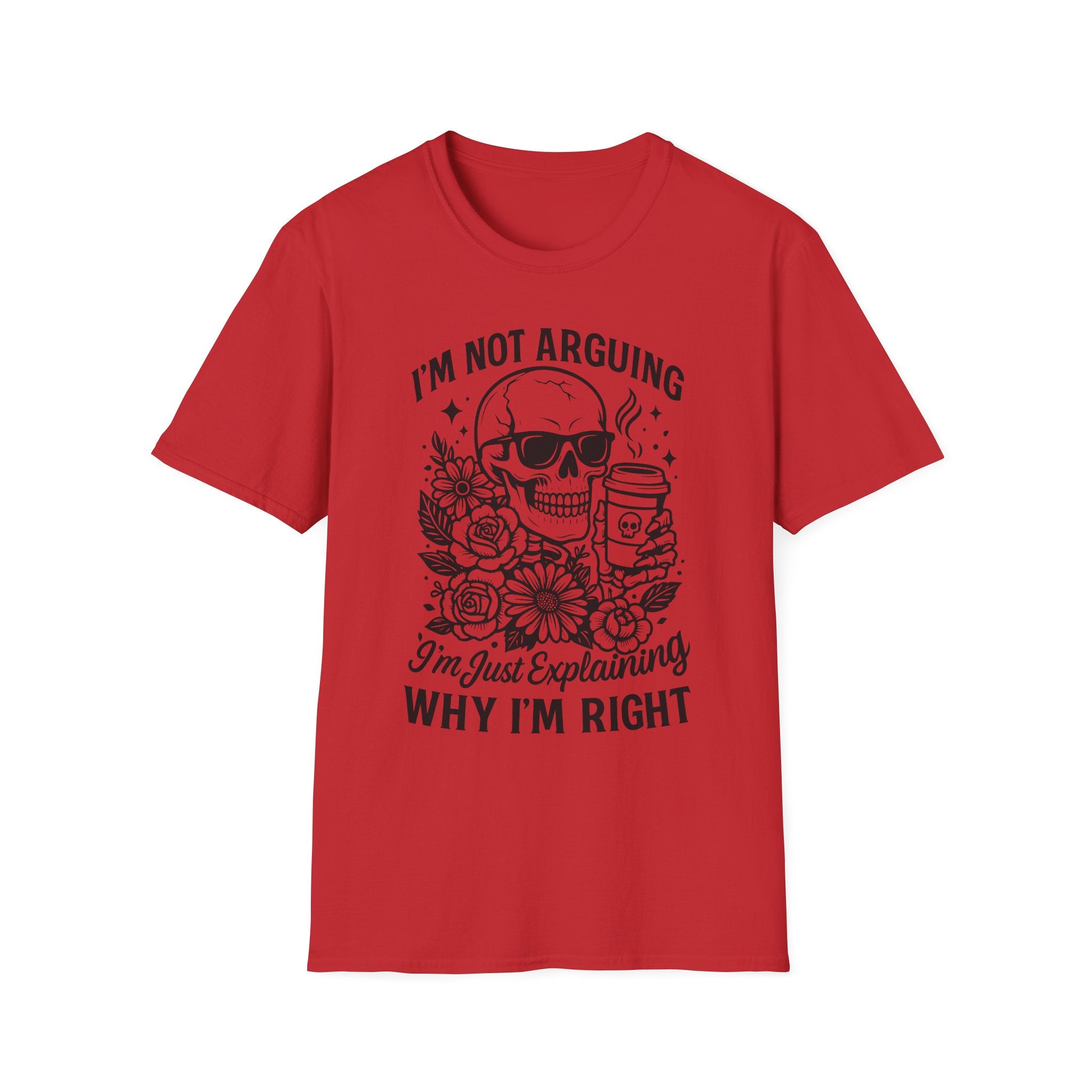 I'm Not Arguing, "I'm Just Explaining Why I'm Right" Funny Skull Graphic Tee