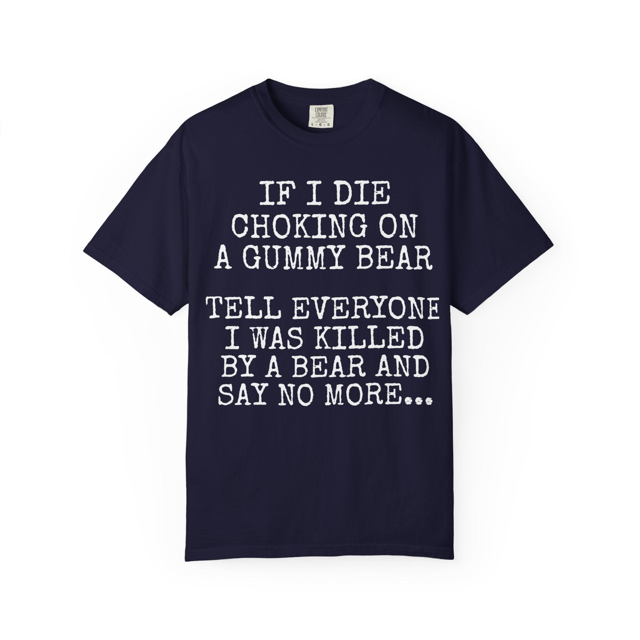 "If I Die Choking on a Gummy Bear" Classic T-Shirt -Plain Garment-Dyed Crew Tee
