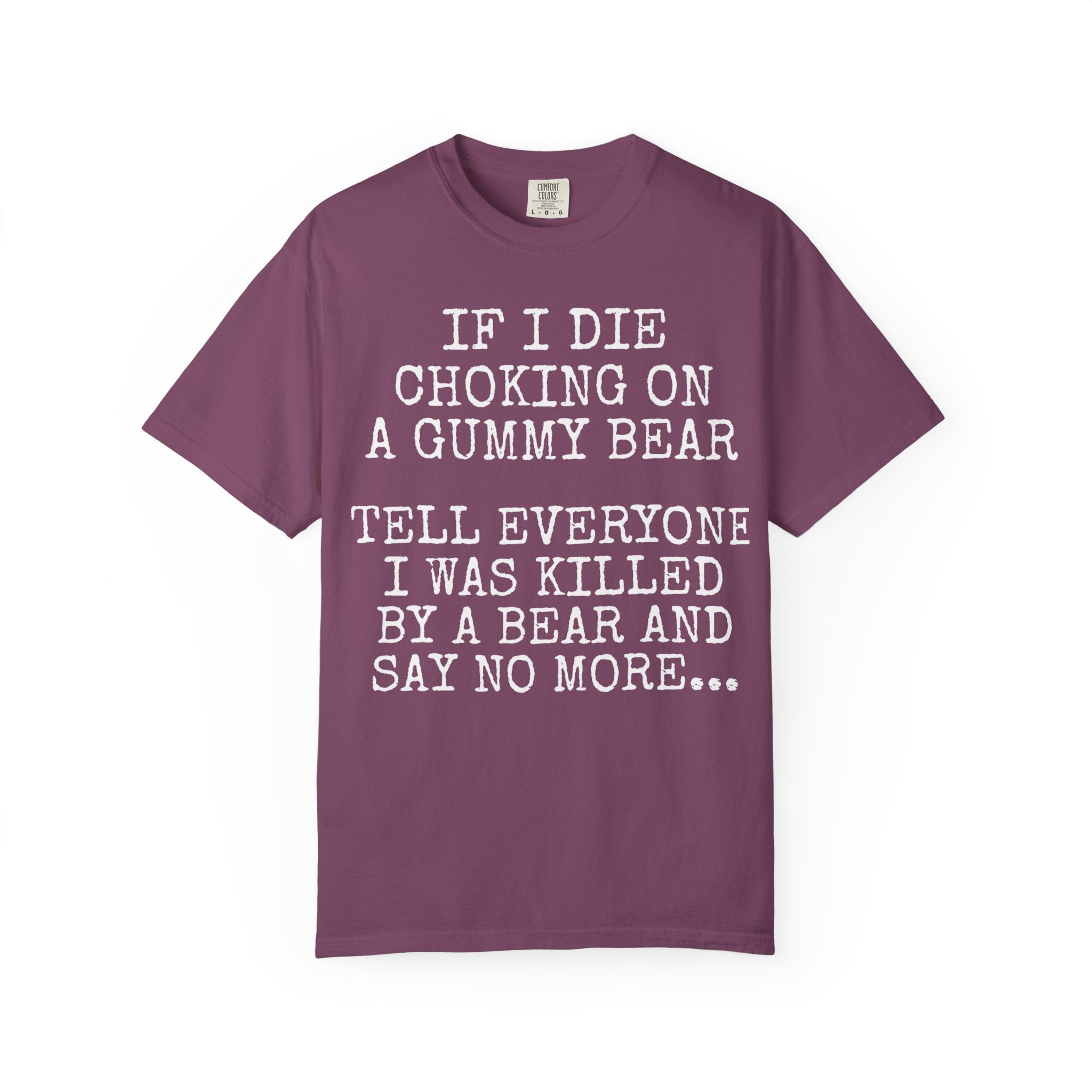"If I Die Choking on a Gummy Bear" Classic T-Shirt -Plain Garment-Dyed Crew Tee