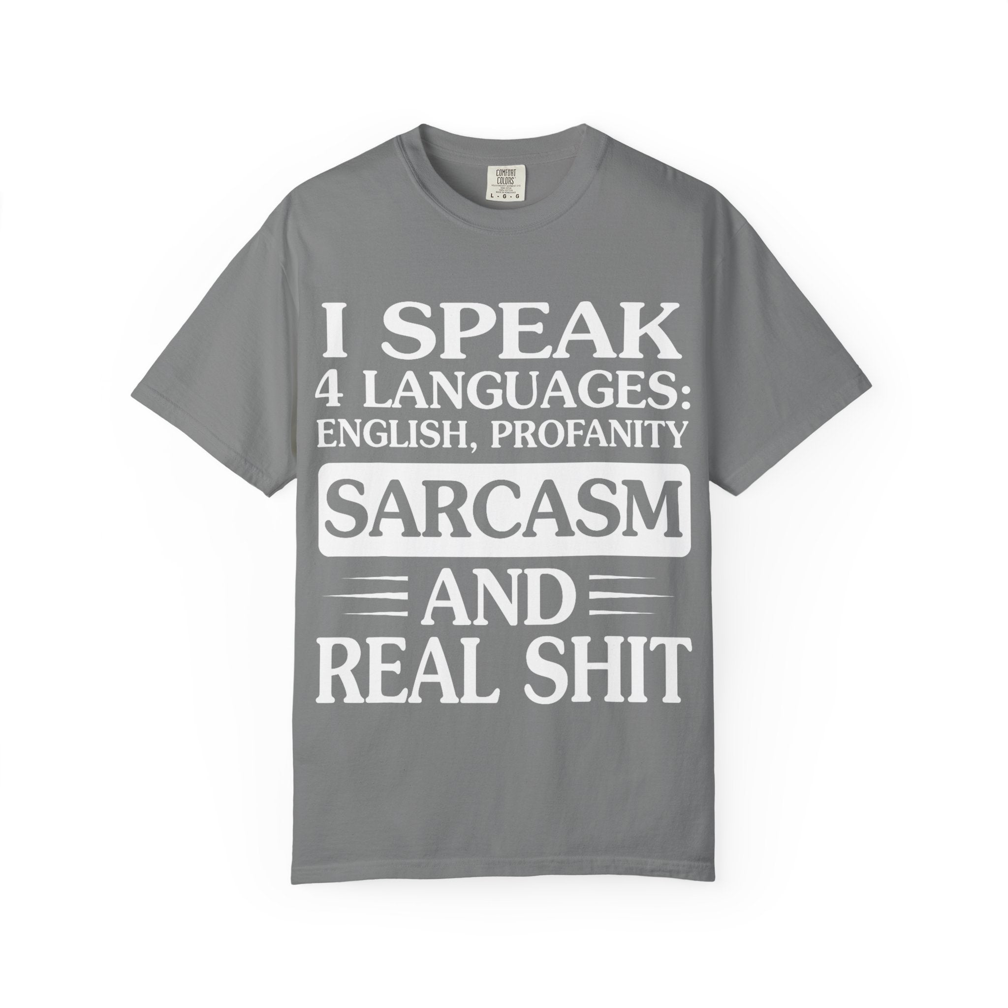 "I Speak Four Languages English Profanity Sarcasm and Real Shit" Garment-Dyed T-Shirt