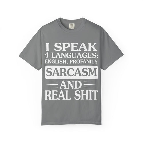 "I Speak Four Languages English Profanity Sarcasm and Real Shit" Garment-Dyed T-Shirt