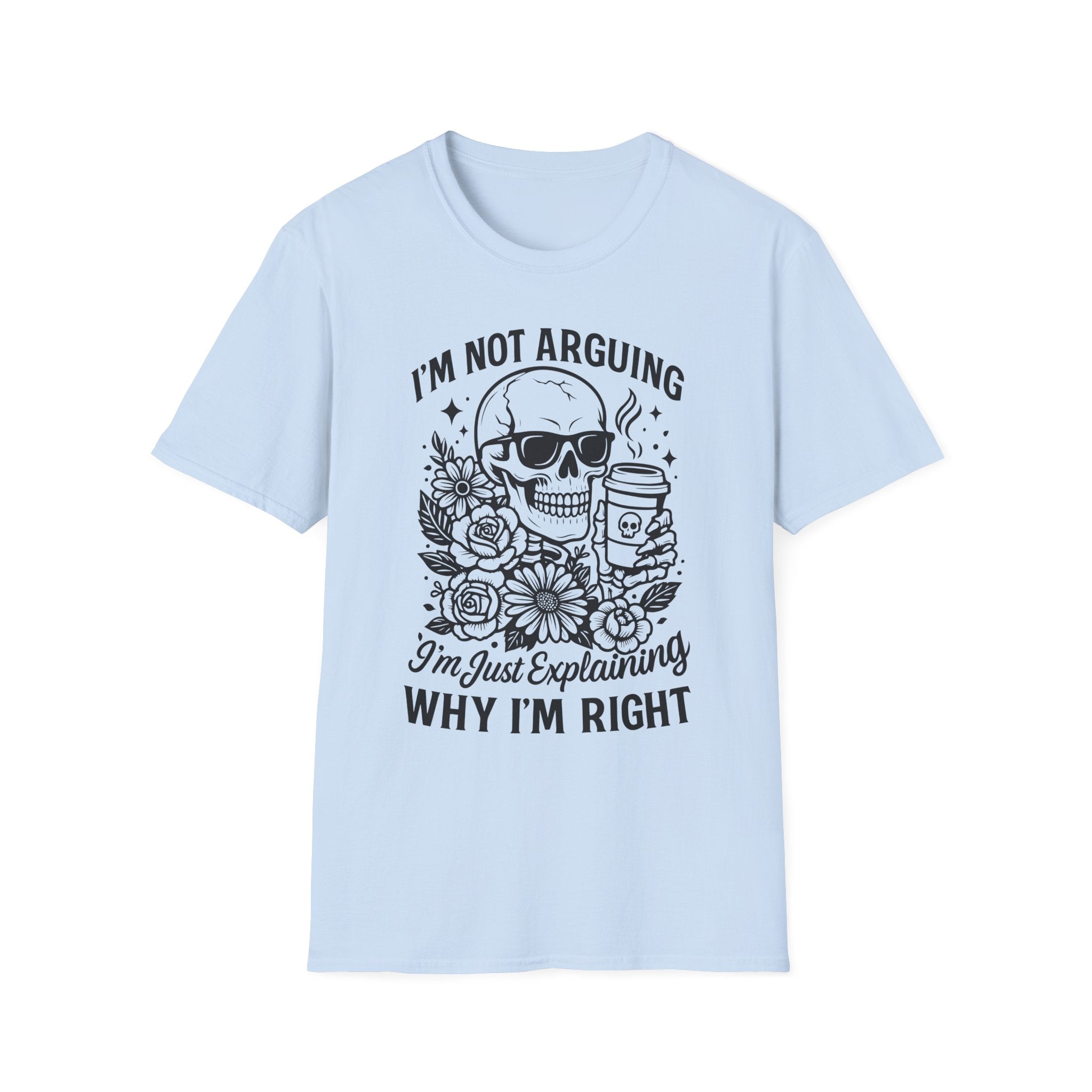 I'm Not Arguing, "I'm Just Explaining Why I'm Right" Funny Skull Graphic Tee