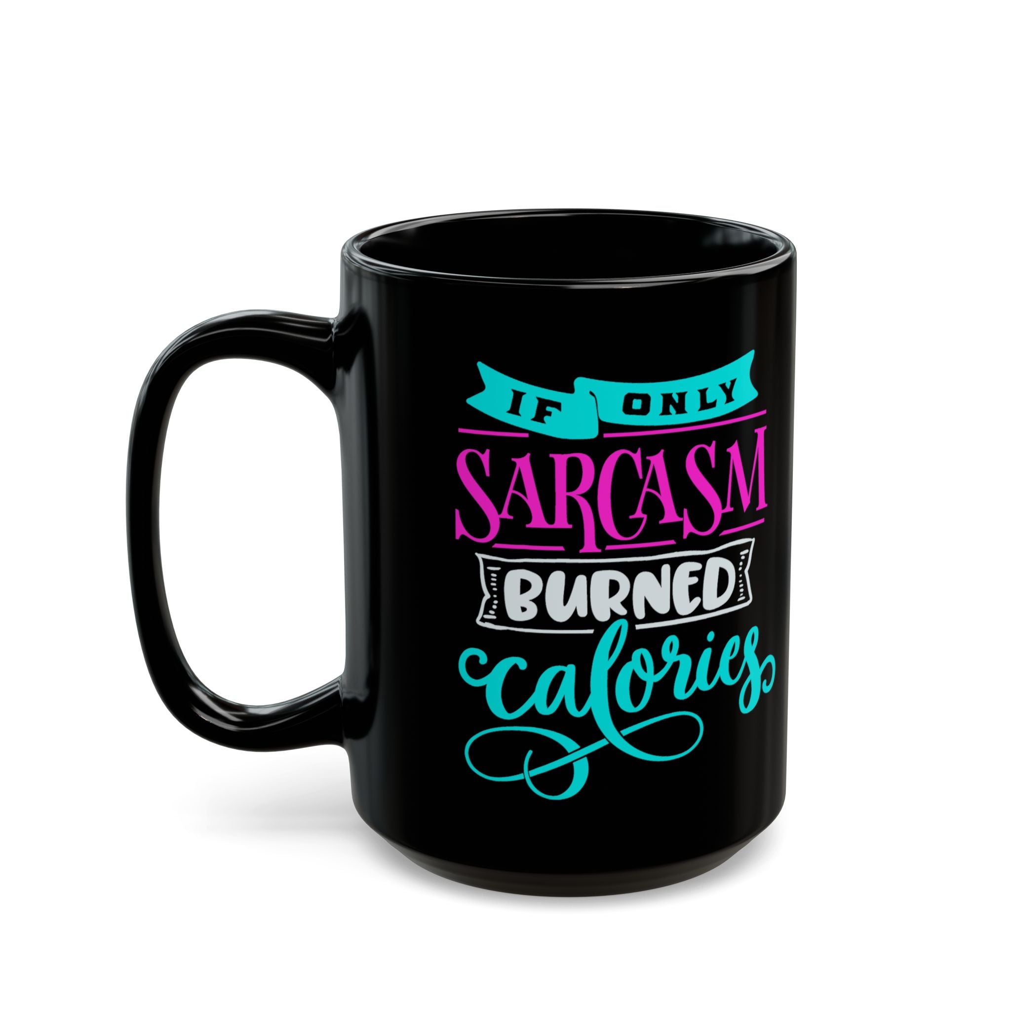 "If Only Sarcasm Burned Calories" Colorful Feminism Design Black Ceramic Mug (11oz & 15oz)