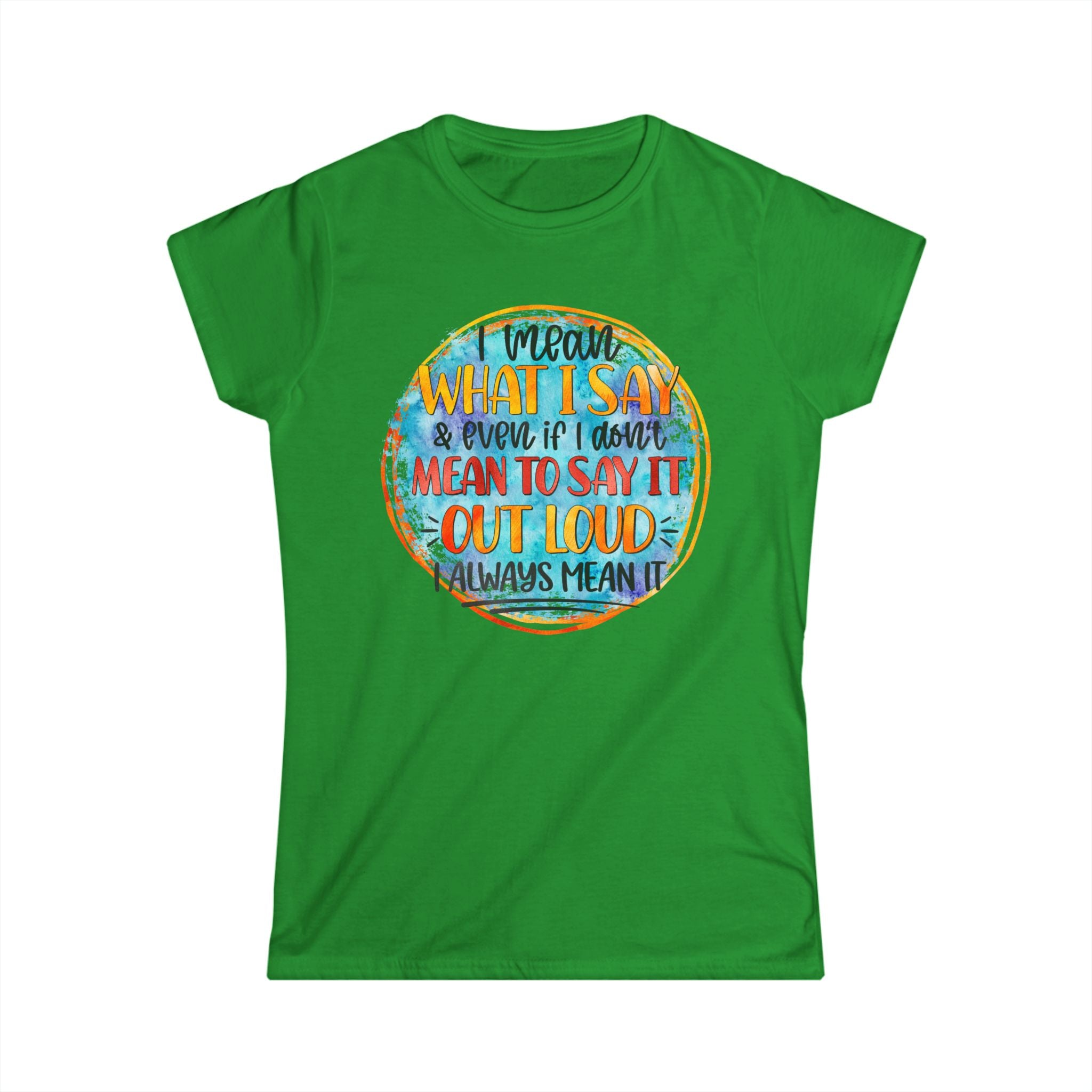 "I Mean What I Say Even if I Didn't Mean to Say it" Bold Graphic Tee -Women's T‑Shirt