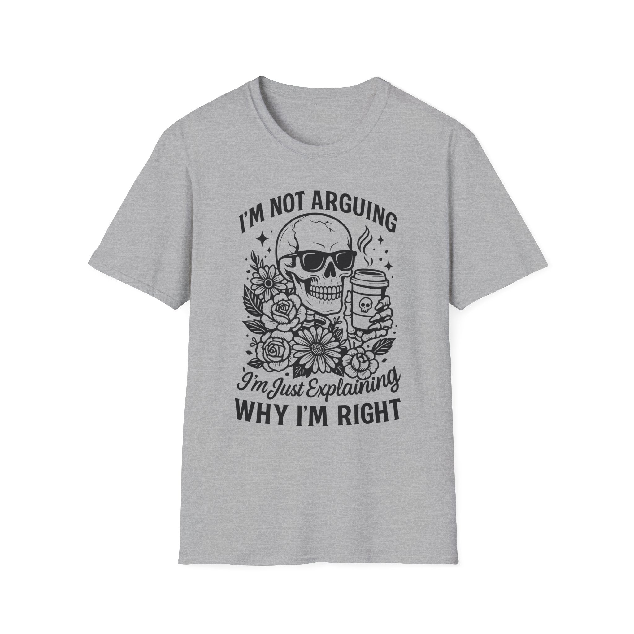 I'm Not Arguing, "I'm Just Explaining Why I'm Right" Funny Skull Graphic Tee