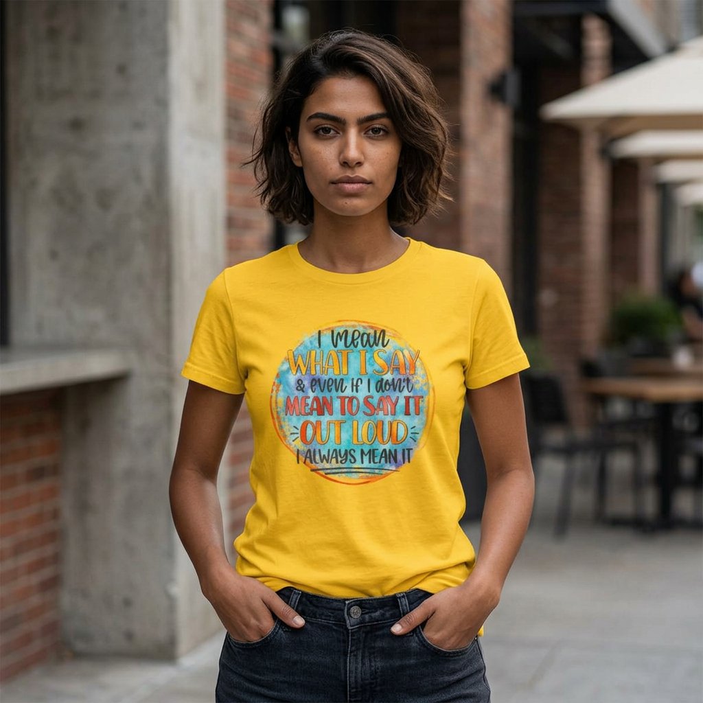 "I Mean What I Say Even if I Didn't Mean to Say it" Bold Graphic Tee -Women's T‑Shirt