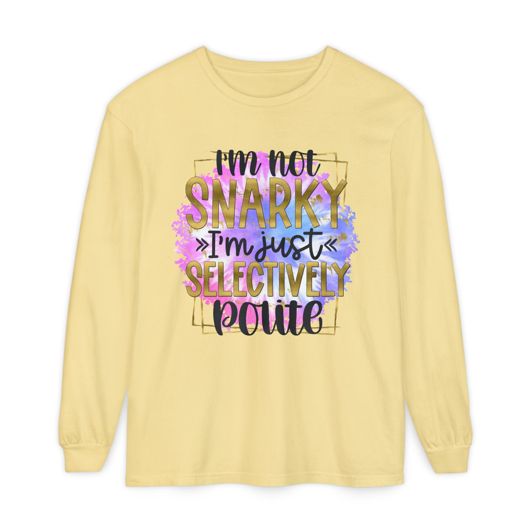" I'm Not Snarky Just Selectively Polite" -Unisex Garment-dyed Long Sleeve T-Shirt