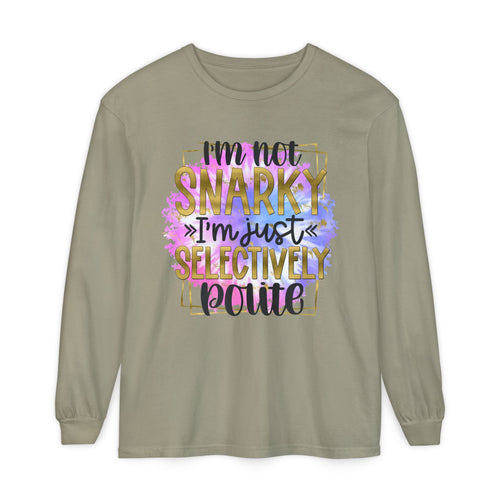 " I'm Not Snarky Just Selectively Polite" -Unisex Garment-dyed Long Sleeve T-Shirt