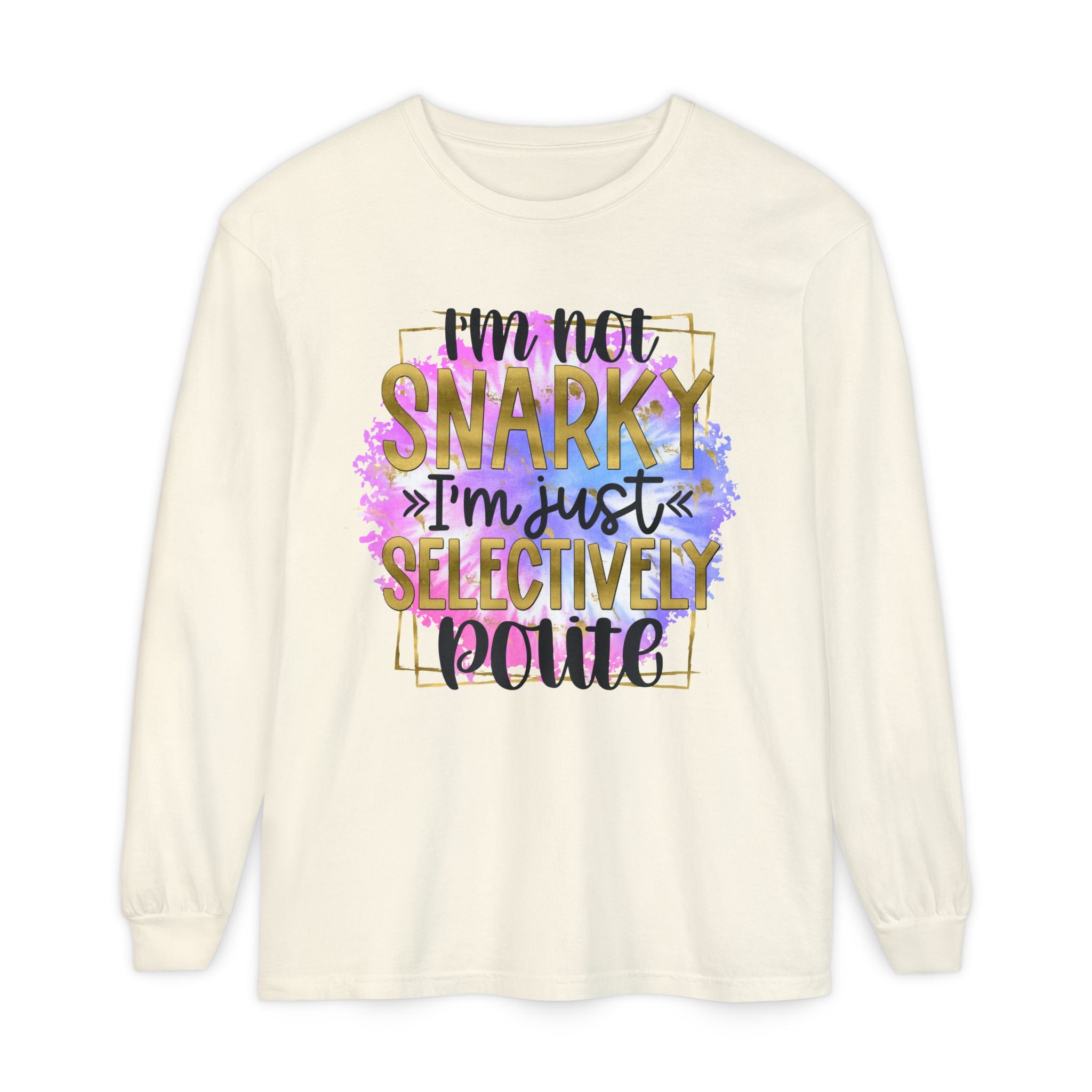 " I'm Not Snarky Just Selectively Polite" -Unisex Garment-dyed Long Sleeve T-Shirt