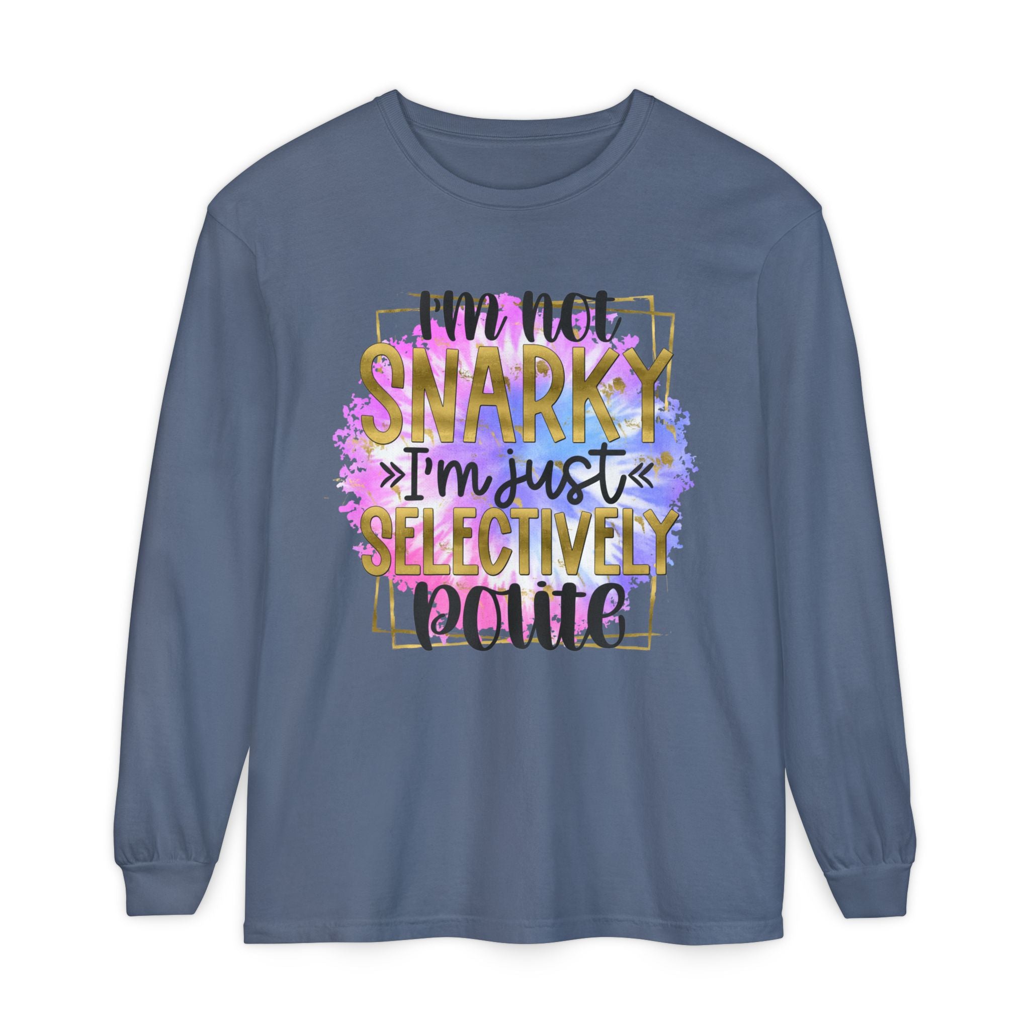 " I'm Not Snarky Just Selectively Polite" -Unisex Garment-dyed Long Sleeve T-Shirt