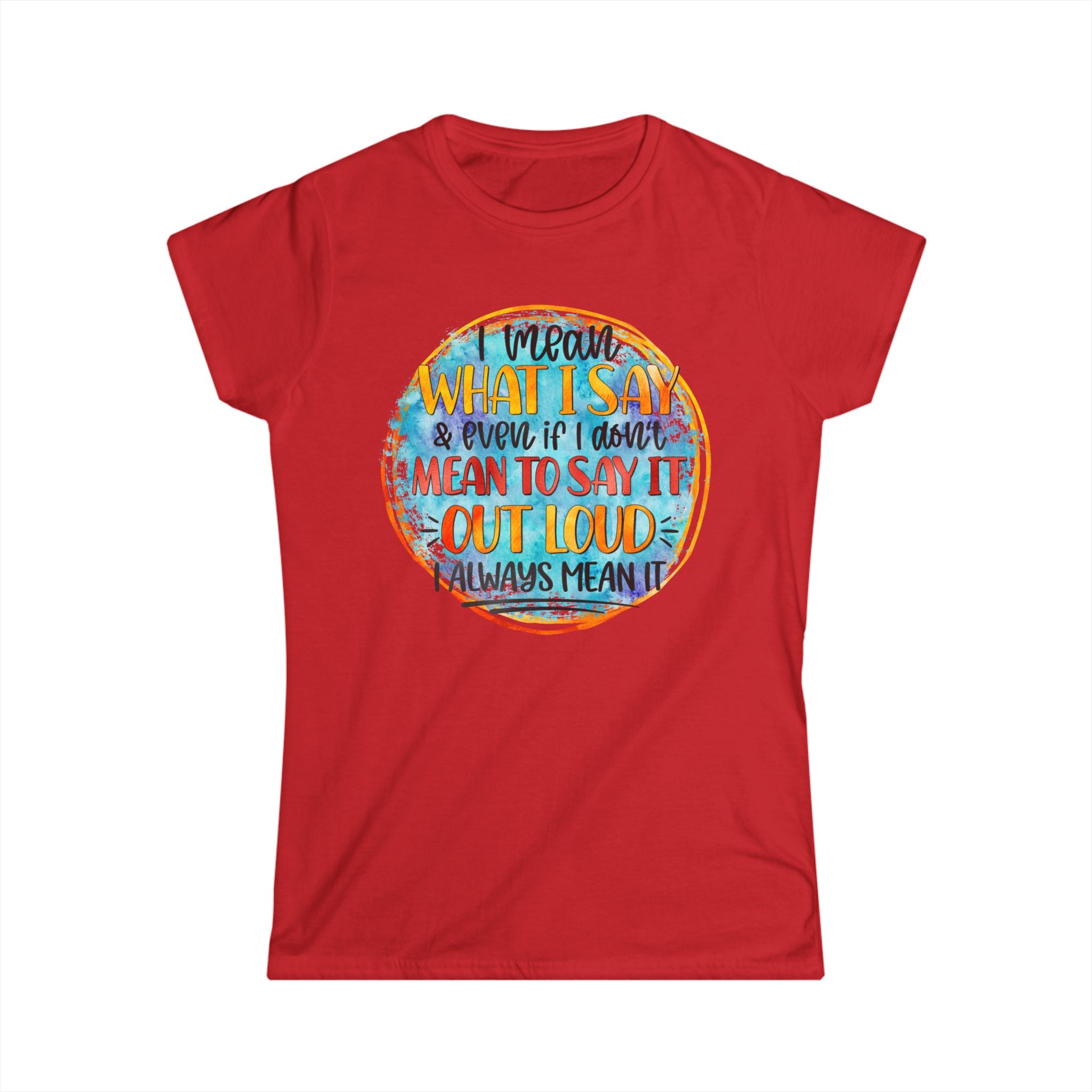 "I Mean What I Say Even if I Didn't Mean to Say it" Bold Graphic Tee -Women's T‑Shirt