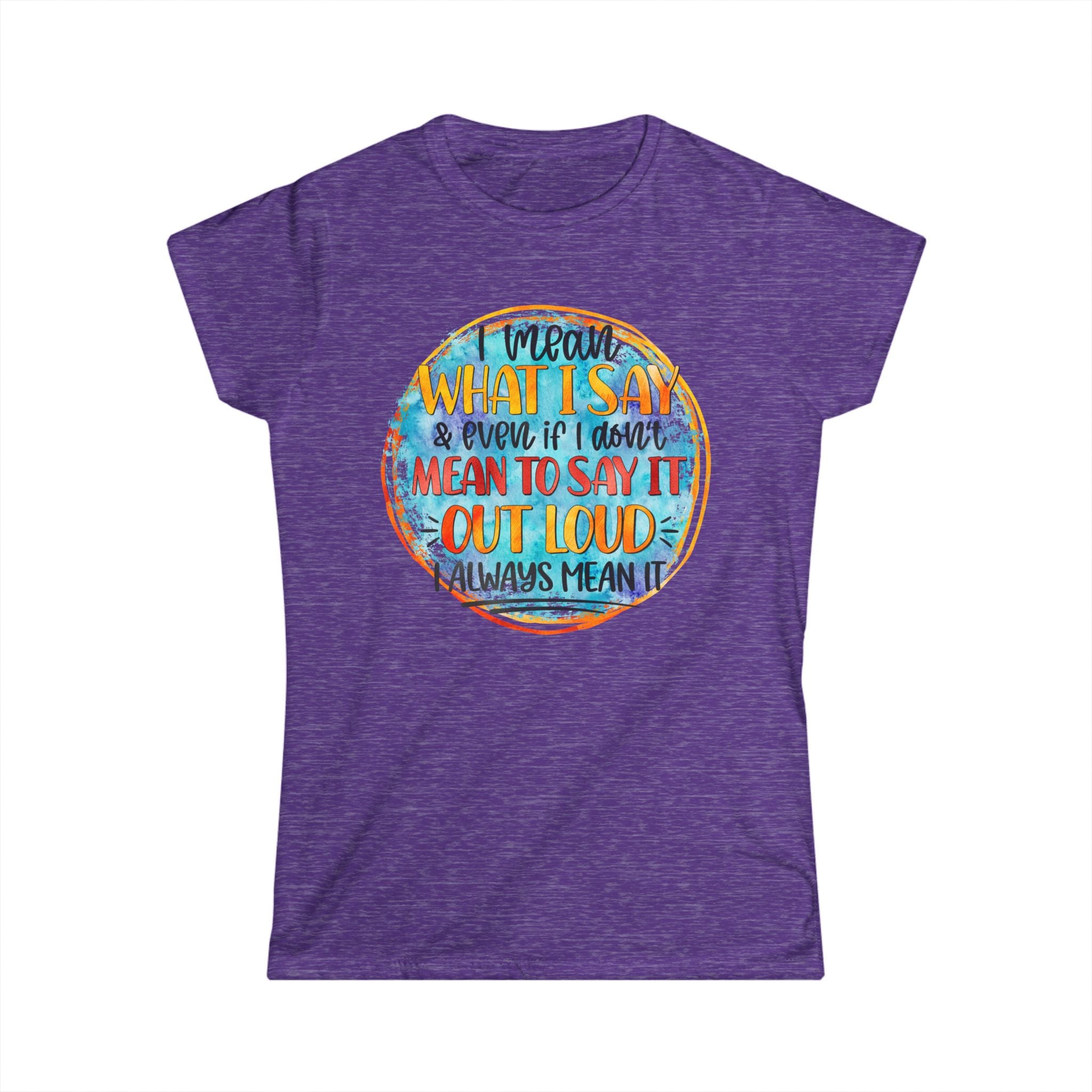 "I Mean What I Say Even if I Didn't Mean to Say it" Bold Graphic Tee -Women's T‑Shirt