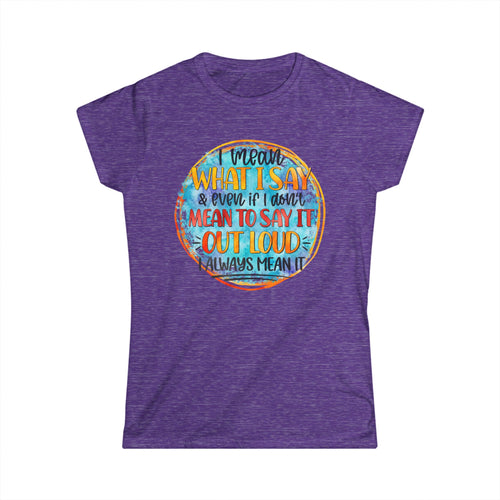 "I Mean What I Say Even if I Didn't Mean to Say it" Bold Graphic Tee -Women's T‑Shirt