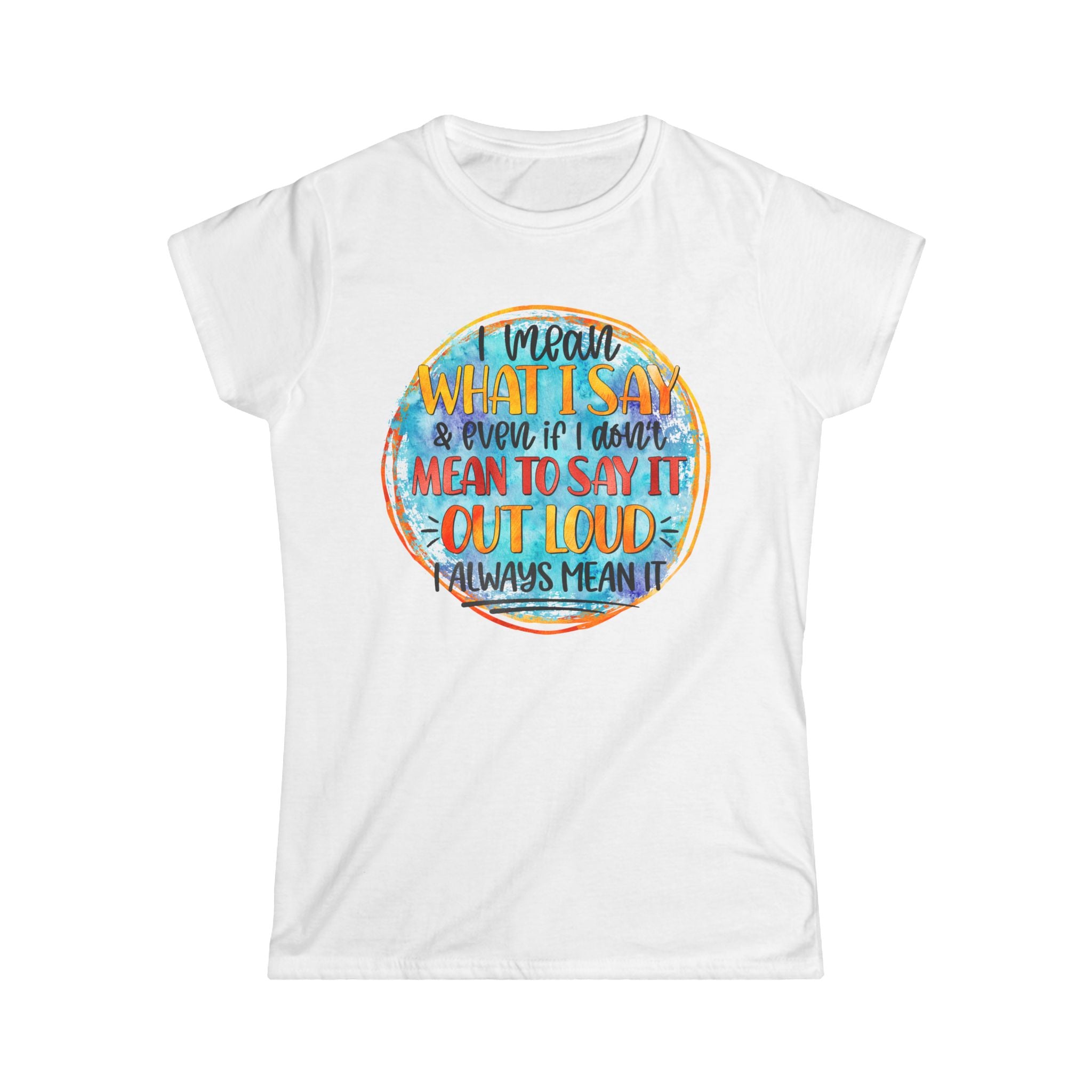 "I Mean What I Say Even if I Didn't Mean to Say it" Bold Graphic Tee -Women's T‑Shirt