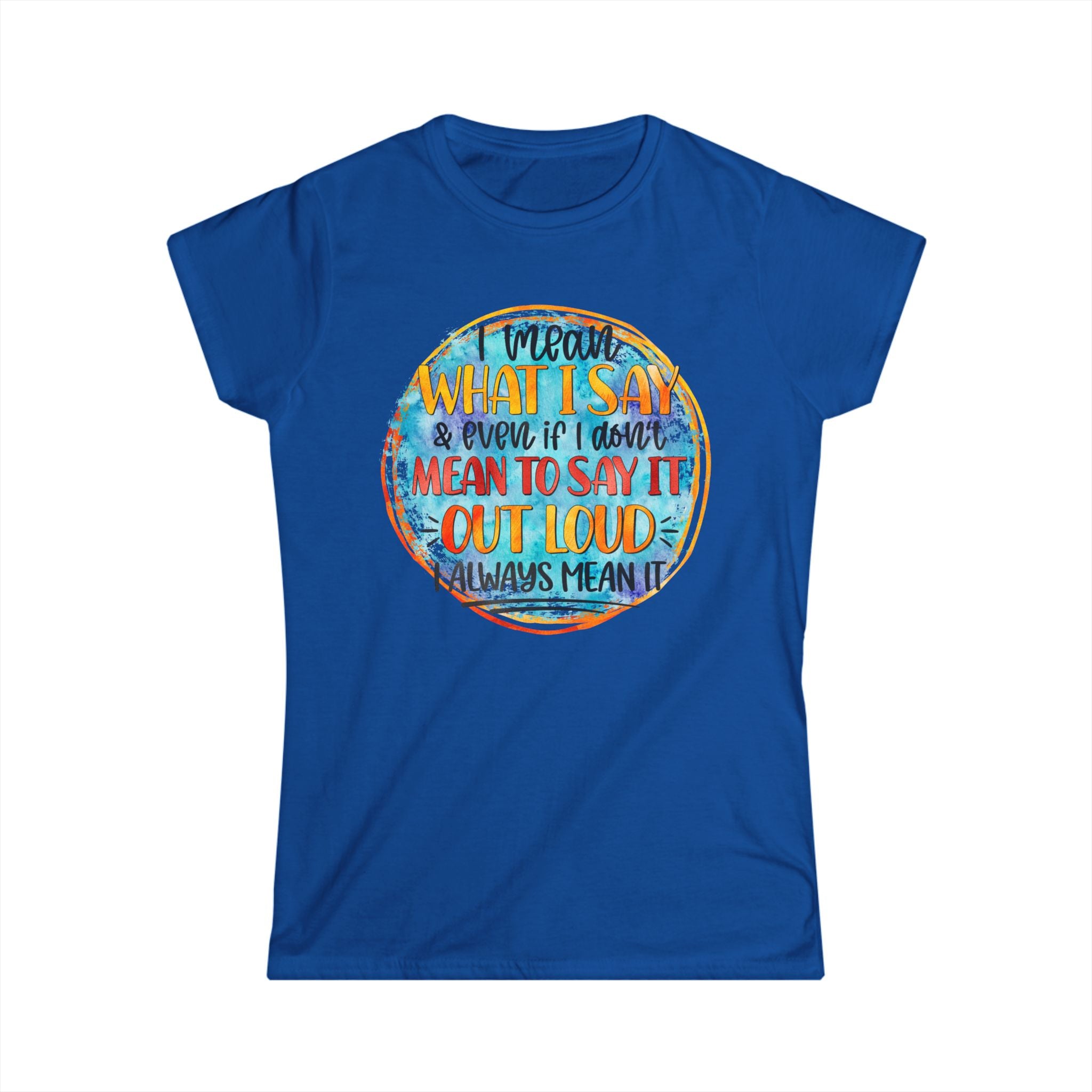 "I Mean What I Say Even if I Didn't Mean to Say it" Bold Graphic Tee -Women's T‑Shirt