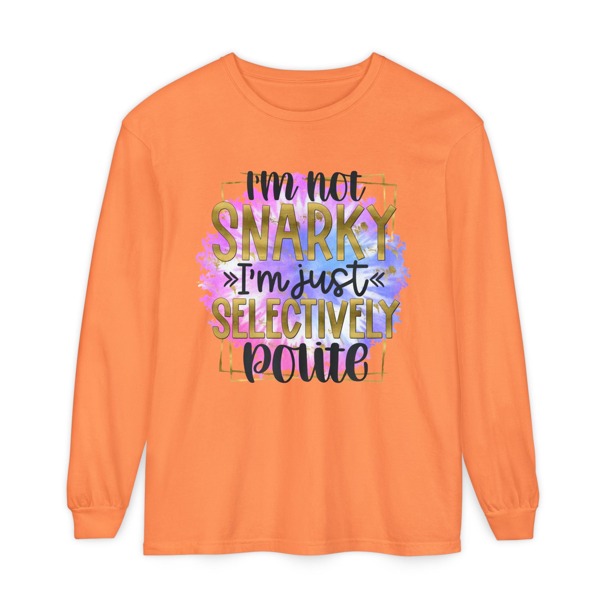 " I'm Not Snarky Just Selectively Polite" -Unisex Garment-dyed Long Sleeve T-Shirt